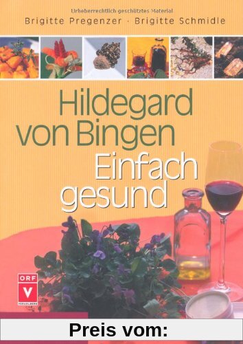Hildegard von Bingen - Einfach gesund: Ein Gesundheitsratgeber mit Sonderteil Hildegard-Apotheke für Einsteiger